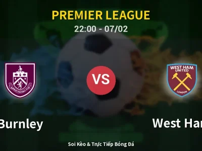 Soi Kèo Burnley vs West Ham – 22:00 07/02 | Nhận Định, Dự Đoán Tỷ Số
