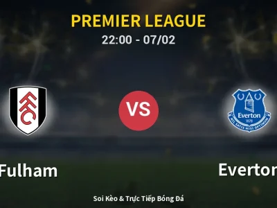 Soi Kèo Fulham vs Everton – 22:00 07/02 | Nhận Định, Dự Đoán Tỷ Số
