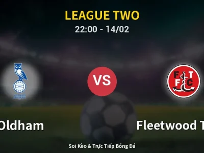 Soi Kèo Oldham vs Fleetwood Town – 22:00 14/02 | Nhận Định, Dự Đoán Tỷ Số