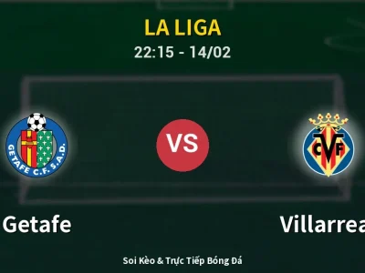 Soi Kèo Getafe vs Villarreal – 22:15 14/02 | Nhận Định, Dự Đoán Tỷ Số