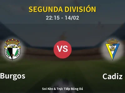 Soi Kèo Burgos vs Cadiz – 22:15 14/02 | Nhận Định, Dự Đoán Tỷ Số