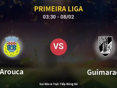 Kết Quả: Arouca 3-2 Guimaraes – Highlight & Bàn Thắng | Primeira Liga