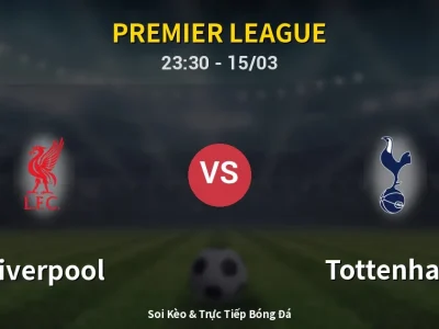 Soi Kèo Liverpool vs Tottenham – 23:30 15/03 | Nhận Định, Dự Đoán Tỷ Số