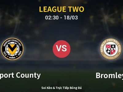 Kết Quả: Newport County 0-1 Bromley – Highlight & Bàn Thắng | League Two
