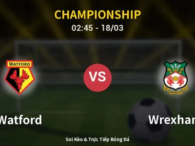Kết Quả: Watford 3-1 Wrexham – Highlight & Bàn Thắng | Championship
