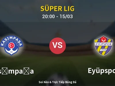 Soi Kèo Kasımpaşa vs Eyüpspor – 20:00 15/03 | Nhận Định, Dự Đoán Tỷ Số