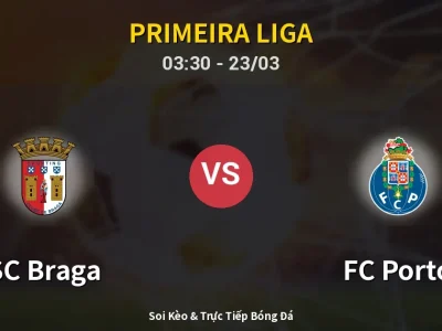 Soi Kèo SC Braga vs FC Porto – 03:30 23/03 | Nhận Định, Dự Đoán Tỷ Số