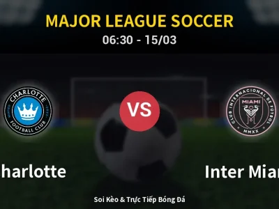 Soi Kèo Charlotte vs Inter Miami – 06:30 15/03 | Nhận Định, Dự Đoán Tỷ Số