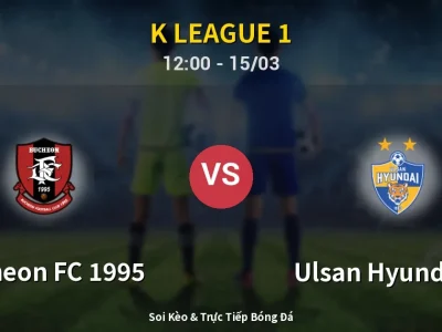 Soi Kèo Bucheon FC 1995 vs Ulsan Hyundai FC – 12:00 15/03 | Nhận Định, Dự Đoán Tỷ Số