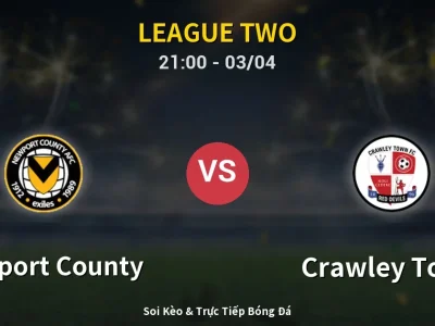 🔴 Trực Tiếp: Newport County 0-2 Crawley Town – Link Xem League Two (Full HD)