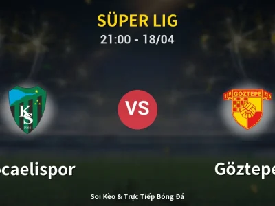 Soi Kèo Kocaelispor vs Göztepe – 21:00 18/04 | Nhận Định, Dự Đoán Tỷ Số