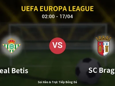 Kết Quả: Real Betis 2-4 SC Braga – Highlight & Bàn Thắng | UEFA Europa League